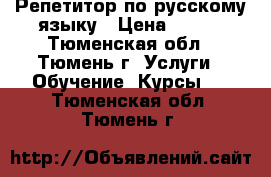 Репетитор по русскому языку › Цена ­ 400 - Тюменская обл., Тюмень г. Услуги » Обучение. Курсы   . Тюменская обл.,Тюмень г.